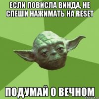 если повисла винда, не спеши нажимать на reset подумай о вечном