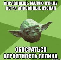 справляешь малую нужду ветра зловонные пуская обосраться вероятность велика