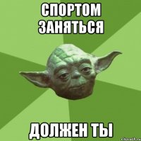 спортом заняться должен ты