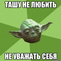 ташу не любить не уважать себя