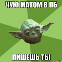чую матом в пб пишешь ты