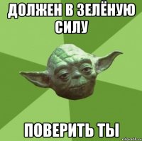 должен в зелёную силу поверить ты