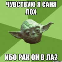 чувствую я саня лох ибо рак он в ла2