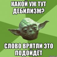 какой уж тут дебилизм? слово врятли это подойдёт