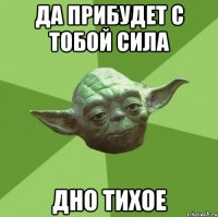 да прибудет с тобой сила дно тихое