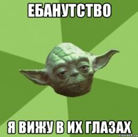 ебанутство я вижу в их глазах