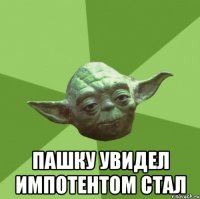  пашку увидел импотентом стал