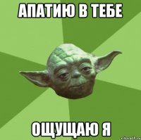 апатию в тебе ощущаю я