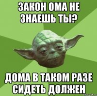 закон ома не знаешь ты? дома в таком разе сидеть должен
