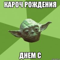 кароч рождения днем с