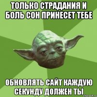 только страдания и боль сон принесет тебе обновлять сайт каждую секунду должен ты