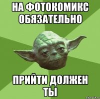 на фотокомикс обязательно прийти должен ты