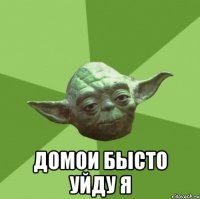  домои бысто уйду я