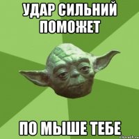 удар сильний поможет по мыше тебе