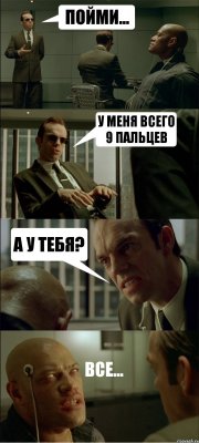 ПОЙМИ... У МЕНЯ ВСЕГО 9 ПАЛЬЦЕВ А У ТЕБЯ? ВСЕ...