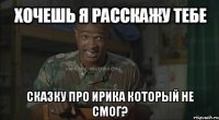 сказку про ирика который не смог?
