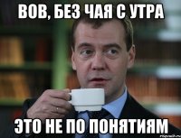 вов, без чая с утра это не по понятиям