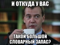 и откуда у вас такой большой словарный запас?