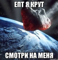 епт я крут смотри на меня