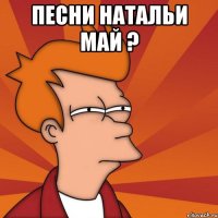 песни натальи май ? 