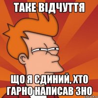 таке відчуття що я єдиний, хто гарно написав зно