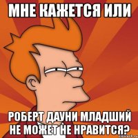 мне кажется или роберт дауни младший не может не нравится?