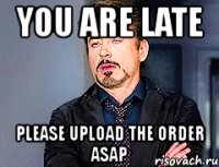 you are late please upload the order asap