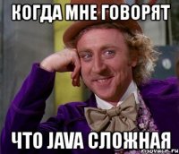 когда мне говорят что java сложная