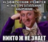 ну давай расскажи, что никто ж не знает про затопленную набережную никто ж не знает