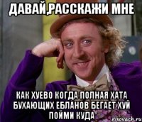 давай,расскажи мне как хуево когда полная хата бухающих ебланов бегает хуй пойми куда