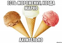 есть мороженку, когда жарко ахуительно