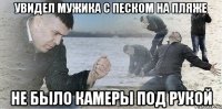 увидел мужика с песком на пляже не было камеры под рукой