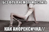 без флу я не могу мыслить как анорексичка//