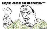 кадр из +100500 Вот это прикол б*****