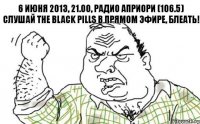 6 июня 2013, 21.00, радио Априори (106.5) слушай The Black Pills в прямом эфире, блеать!