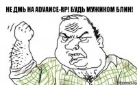 Не ДМь на Advance-RP! Будь мужиком блин!