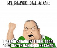 будь мужиком, блеать настрой каналы на телеке, после того как трк одинцово их сбило