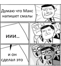 Думаю что Макс напишет смалы иии.. и он сделал это