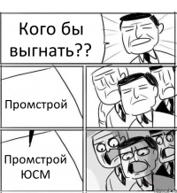 Кого бы выгнать?? Промстрой Промстрой ЮСМ