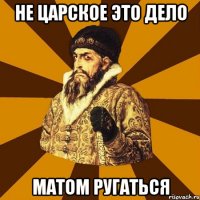 не царское это дело матом ругаться