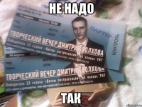 не надо так