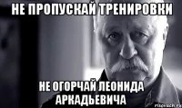 не пропускай тренировки не огорчай леонида аркадьевича