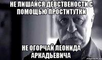 не лишайся девствености с помощью проститутки не огорчай леонида аркадьевича