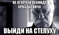 не огорчай леонида аркадьевича выйди на степуху