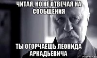 читая, но не отвечая на сообщения ты огорчаешь леонида аркадьевича