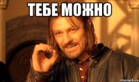 тебе можно 