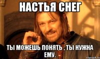 настья снег ты можешь понять , ты нужна ему.