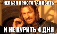 нельзя просто так взять и не курить 4 дня