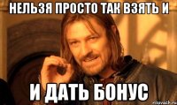 нельзя просто так взять и и дать бонус