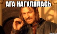 ага нагулялась 